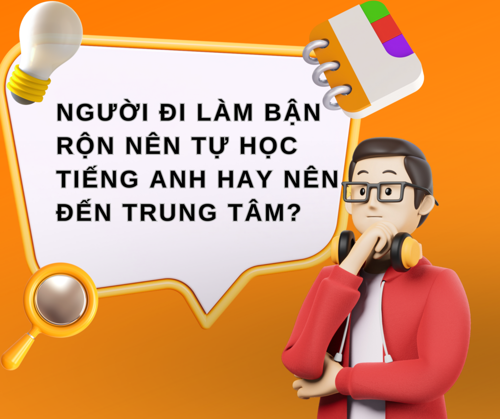 người đi làm bận rộn nên tự học tiếng Anh anh đến trung tâm